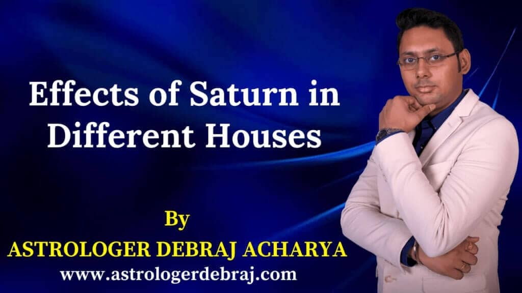 Effects of Saturn in Different Houses - Astrologer Debraj Acharya